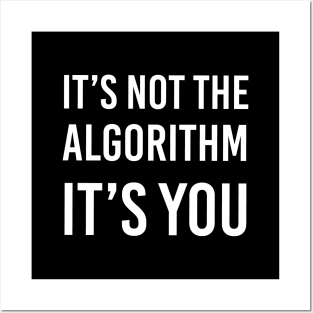 It's Not the Algorithm, It's You Posters and Art